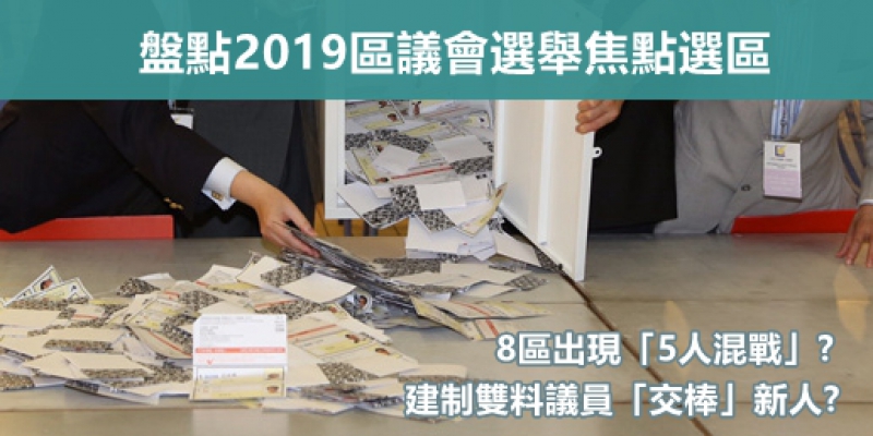 【輕盤點】罕有無「白區」？盤點2019年區議會選舉焦點選區