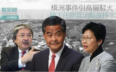 【紙媒觀點】橫洲事件引高層駁火 餘下任期管治點維持？