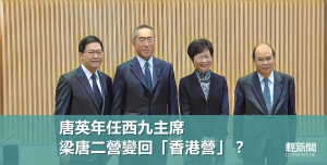 【多方觀點】唐英年任西九主席 梁唐二營合併？