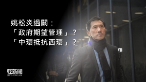 【多方觀點】姚松炎過關 「政府期望管理」？「中環抵抗西環」？