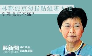 【風吹草動】林鄭促京勿指點組班人選 引發北京不滿？