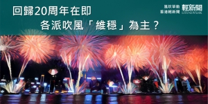 【風吹草動】回歸20周年在即 各派吹風「維穩」為主？