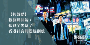 【輕盤點】數據睇回歸：扶貧？黑幫？香港社會問題逐個數
